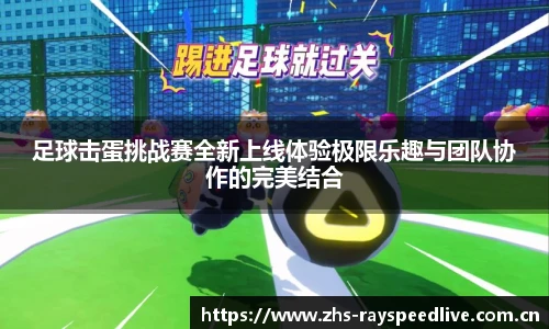 足球击蛋挑战赛全新上线体验极限乐趣与团队协作的完美结合